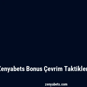 Zenyabets Bonus Çevrim Taktikleri