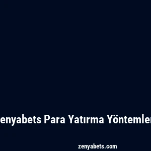 Zenyabets Para Yatırma Yöntemleri